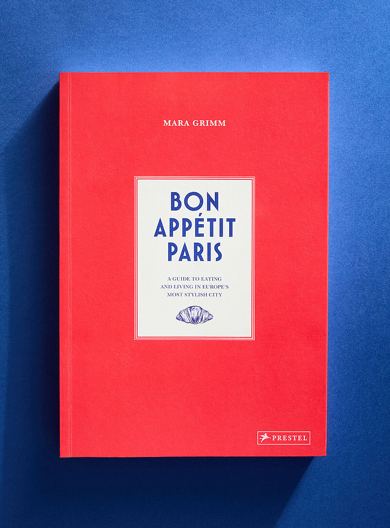 Bon Appetit Paris: A Guide To Eating And Living In Europe's Most Stylish City Cookbook