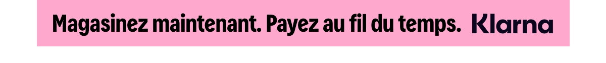 Magasinez maintenant. Payez au fil du temps. [logo Klarna].