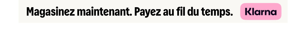 Magasinez maintenant. Payez au fil du temps avec Klarna.