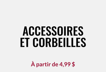 Accessoires et corbeilles À partir de 4,99 $