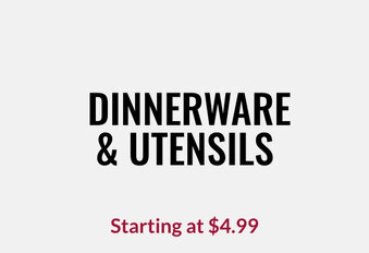 Dinnerware & Utensils Starting at $4.99
