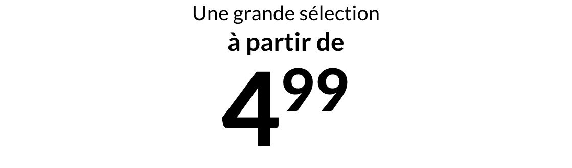 Une grande sélection à partir de 4,99 $